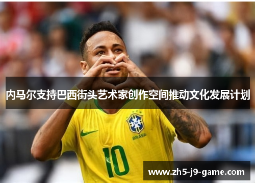 内马尔支持巴西街头艺术家创作空间推动文化发展计划 内马尔支持巴西街头艺术家创作空间推动文化发展计划
