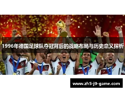 1996年德国足球队夺冠背后的战略布局与历史意义探析 1996年德国足球队夺冠背后的战略布局与历史意义探析
