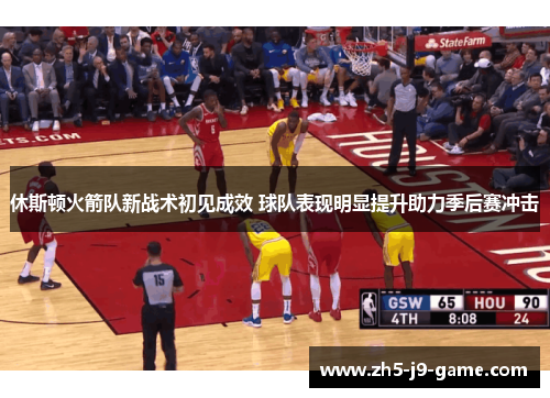 休斯顿火箭队新战术初见成效 球队表现明显提升助力季后赛冲击 休斯顿火箭队新战术初见成效 球队表现明显提升助力季后赛冲击