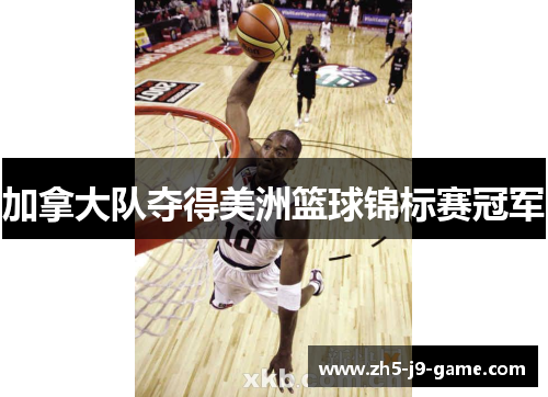 加拿大队夺得美洲篮球锦标赛冠军 加拿大队夺得美洲篮球锦标赛冠军