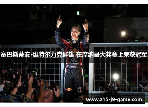 塞巴斯蒂安·维特尔力克群雄 在摩纳哥大奖赛上荣获冠军 塞巴斯蒂安·维特尔力克群雄 在摩纳哥大奖赛上荣获冠军