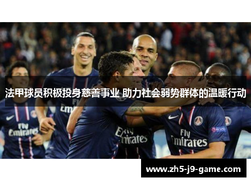 法甲球员积极投身慈善事业 助力社会弱势群体的温暖行动 法甲球员积极投身慈善事业 助力社会弱势群体的温暖行动