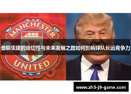曼联重建的迫切性与未来发展之路如何影响球队长远竞争力 曼联重建的迫切性与未来发展之路如何影响球队长远竞争力