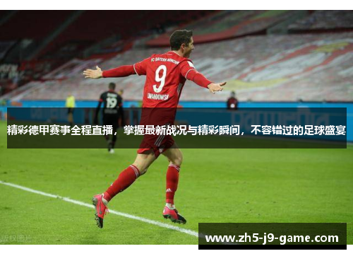 精彩德甲赛事全程直播,掌握最新战况与精彩瞬间,不容错过的足球盛宴 精彩德甲赛事全程直播,掌握最新战况与精彩瞬间,不容错过的足球盛宴