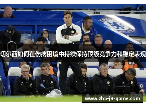 切尔西如何在伤病困境中持续保持顶级竞争力和稳定表现