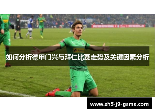 如何分析德甲门兴与拜仁比赛走势及关键因素分析 如何分析德甲门兴与拜仁比赛走势及关键因素分析