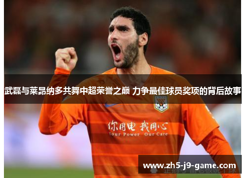 武磊与莱昂纳多共舞中超荣誉之巅 力争最佳球员奖项的背后故事 武磊与莱昂纳多共舞中超荣誉之巅 力争最佳球员奖项的背后故事