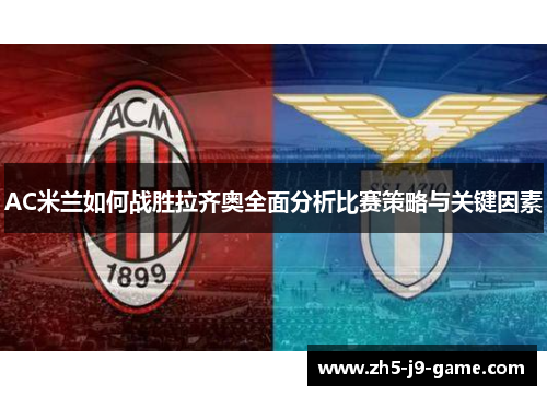 AC米兰如何战胜拉齐奥全面分析比赛策略与关键因素 AC米兰如何战胜拉齐奥全面分析比赛策略与关键因素