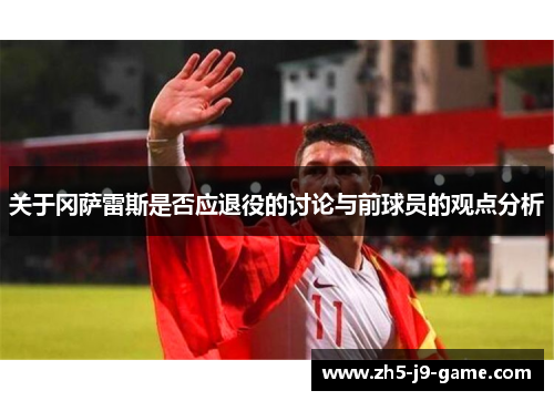 关于冈萨雷斯是否应退役的讨论与前球员的观点分析 关于冈萨雷斯是否应退役的讨论与前球员的观点分析