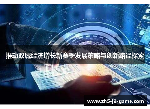 推动双城经济增长新赛季发展策略与创新路径探索 推动双城经济增长新赛季发展策略与创新路径探索