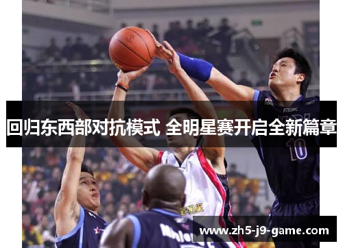 回归东西部对抗模式 全明星赛开启全新篇章 回归东西部对抗模式 全明星赛开启全新篇章