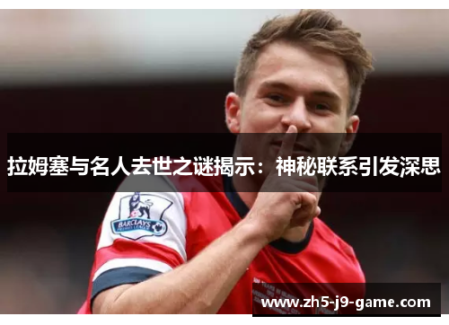 拉姆塞与名人去世之谜揭示:神秘联系引发深思 拉姆塞与名人去世之谜揭示:神秘联系引发深思