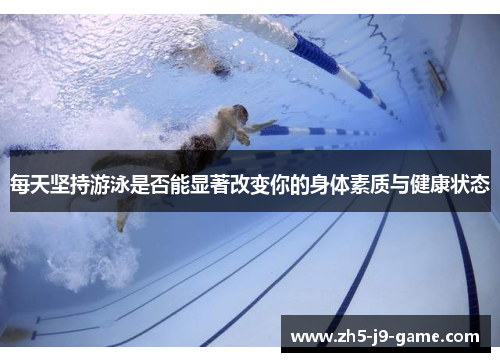 每天坚持游泳是否能显著改变你的身体素质与健康状态 每天坚持游泳是否能显著改变你的身体素质与健康状态