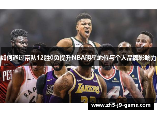 如何通过带队12胜0负提升NBA明星地位与个人品牌影响力 如何通过带队12胜0负提升NBA明星地位与个人品牌影响力