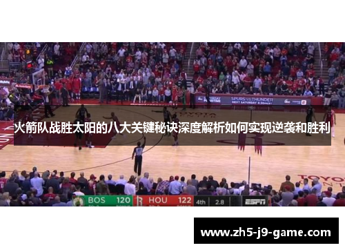 火箭队战胜太阳的八大关键秘诀深度解析如何实现逆袭和胜利 火箭队战胜太阳的八大关键秘诀深度解析如何实现逆袭和胜利