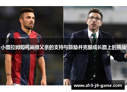 小图拉姆如何赢得父亲的支持与鼓励并克服成长路上的挑战