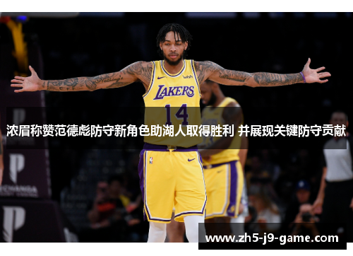 浓眉称赞范德彪防守新角色助湖人取得胜利 并展现关键防守贡献 浓眉称赞范德彪防守新角色助湖人取得胜利 并展现关键防守贡献