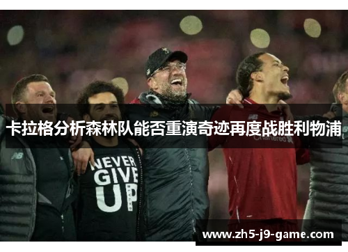 卡拉格分析森林队能否重演奇迹再度战胜利物浦 卡拉格分析森林队能否重演奇迹再度战胜利物浦