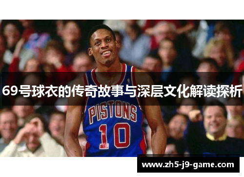 69号球衣的传奇故事与深层文化解读探析 69号球衣的传奇故事与深层文化解读探析