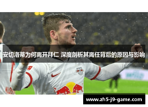 安切洛蒂为何离开拜仁 深度剖析其离任背后的原因与影响
