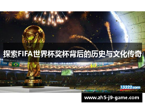 探索FIFA世界杯奖杯背后的历史与文化传奇 探索FIFA世界杯奖杯背后的历史与文化传奇
