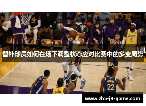 替补球员如何在场下调整状态应对比赛中的多变局势 替补球员如何在场下调整状态应对比赛中的多变局势