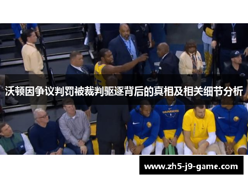 沃顿因争议判罚被裁判驱逐背后的真相及相关细节分析 沃顿因争议判罚被裁判驱逐背后的真相及相关细节分析