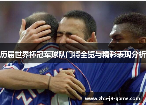 历届世界杯冠军球队门将全览与精彩表现分析 历届世界杯冠军球队门将全览与精彩表现分析