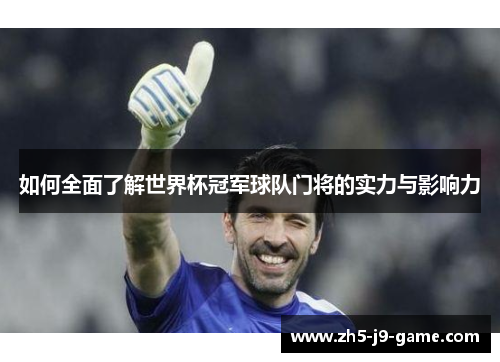 如何全面了解世界杯冠军球队门将的实力与影响力 如何全面了解世界杯冠军球队门将的实力与影响力