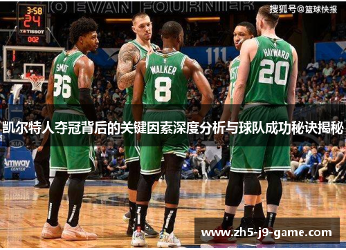 凯尔特人夺冠背后的关键因素深度分析与球队成功秘诀揭秘 凯尔特人夺冠背后的关键因素深度分析与球队成功秘诀揭秘