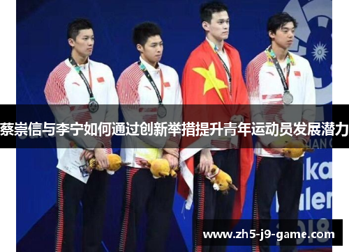 蔡崇信与李宁如何通过创新举措提升青年运动员发展潜力 蔡崇信与李宁如何通过创新举措提升青年运动员发展潜力