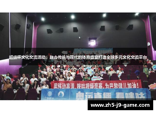 超级杯文化交流活动:融合传统与现代的体育盛宴打造全球多元文化交流平台 超级杯文化交流活动:融合传统与现代的体育盛宴打造全球多元文化交流平台