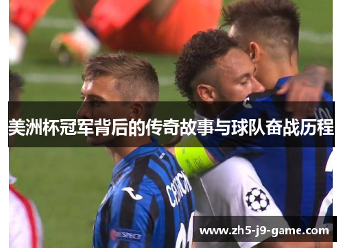 美洲杯冠军背后的传奇故事与球队奋战历程