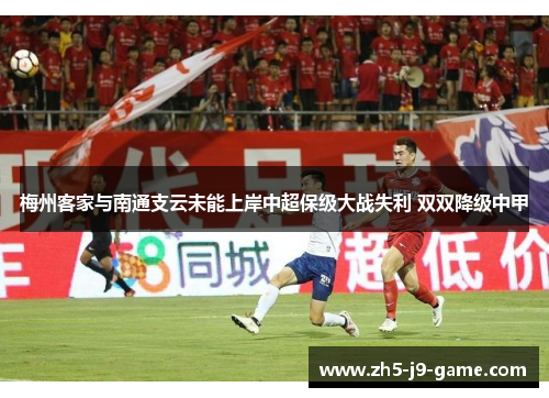 梅州客家与南通支云未能上岸中超保级大战失利 双双降级中甲